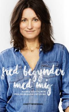 Fred begynder med mig : 40 enkle idéer til mere fred, ro og glæde i dit liv nu!