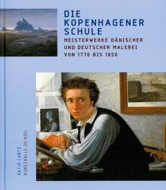 Die Kopenhagener Schule : Meisterwerke dänischer und deutscher Malerei von 1770 bis 1850