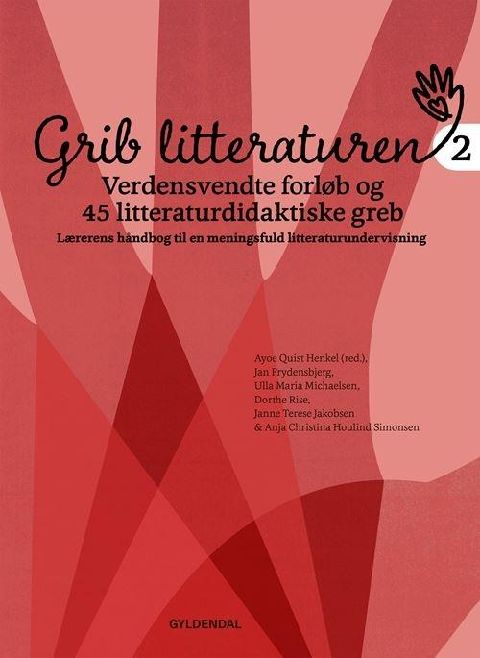 Grib litteraturen 2 : verdensvendte forløb og 45 litteraturdidaktiske greb : lærerens håndbog til en meningsfuld litteraturundervisning
