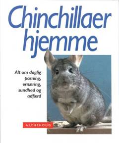 Chinchillaer hjemme : råd og vejledning til chinchilla-ejere om pasning og pleje, ernæring og sygdom, opdræt og adfærd