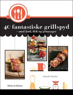 40 fantastiske grillspyd - med kød, fisk og grønsager