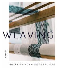 Weaving : contemporary makers on the loom