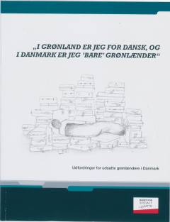 "I Grønland er jeg for dansk, og i Danmark er jeg "bare" grønlænder" : udfordringer for udsatte grønlændere i Danmark