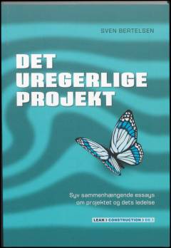 Det uregerlige projekt : syv sammenhængende essays om projektet og dets ledelse