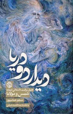 Dīdār-i du daryā : chihil rivāyat-i dāstānī dar bārah-i Shams va Mulānā