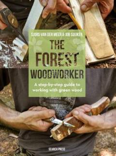 The forest woodworker : a step-by-step guide to working with green wood