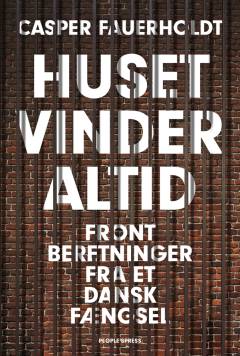 Huset vinder altid : frontberetninger fra et dansk fængsel