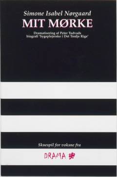 Mit mørke : dramatisering af Peter Tudvads biografi "Sygeplejerske i Det Tredje Rige"