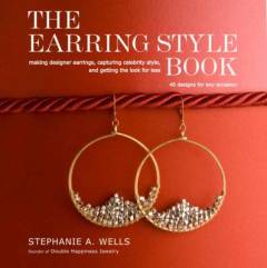 The earring style book : making designer earrings, capturing celebrity style, and getting the look for less