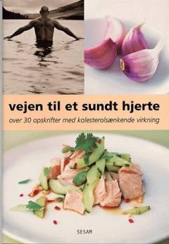 Vejen til et sundt hjerte : over 30 opskrifter med kolesterolsænkende virkning
