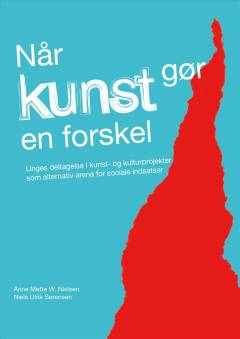 Når kunst gør en forskel : unges deltagelse i kunst- og kulturprojekter som alternativ arena for sociale indsatser