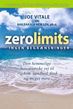 Zero limits - ingen begrænsninger : baseret på den ældgamle hawaiianske lære om Ho'oponopono : den hemmelige hawaiianske vej til rigdom, sundhed, fred og meget mere