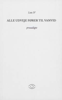 Alle udveje fører til vanvid : prosadigte