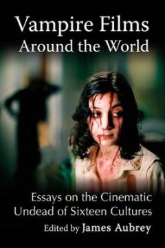 Vampire films around the world : essays on the cinematic undead of sixteen cultures