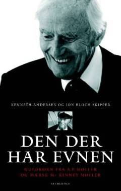Den der har evnen : guldkorn fra A.P Møller og Mærsk Mc-Kinney Møller