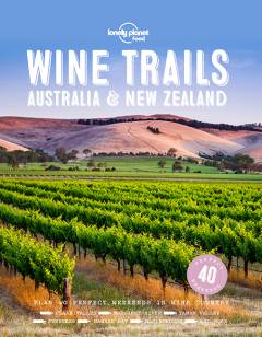 Wine trails Australia & New Zealand : plan 40 perfect weekends in wine country