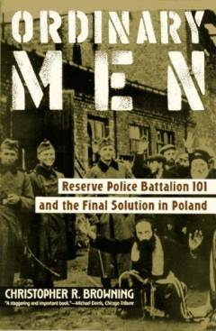 Ordinary men : Reserve Police Battalion 101 and the final solution in Poland