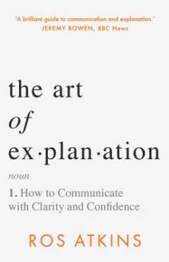 The art of explanation : noun : 1. how to communicate with clarity and confidence