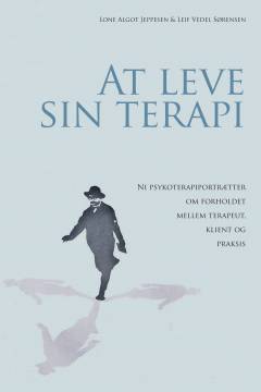 At leve sin terapi : ni psykoterapiportrætter om forholdet mellem terapeut, klient og praksis