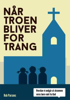 Når troen bliver for trang : hvordan vi undgår at skræmme vores børn væk fra Gud