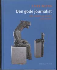 Den gode journalist : etik, værdier og kvalitet i journalistik