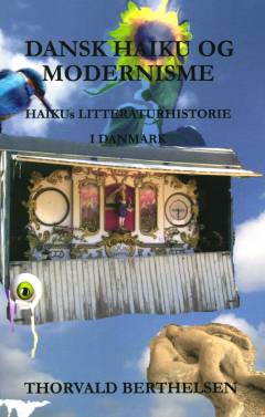 Dansk haiku og modernisme : haiku digtningens litteraturhistorie i Danmark