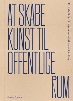 At skabe kunst til offentlige rum : en fortælling, et inspirationsværk og en håndbog