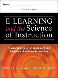 E-learning and the science of instruction : proven guidelines for consumers and designers of multimedia learning