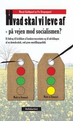 Hvad skal vi leve af - på vejen mod socialismen? : et bidrag til kritikken af konkurrencestaten og til udviklingen af en demokratisk, rød-grøn omstillingspolitik