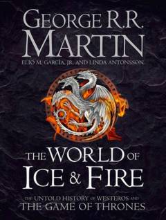 The world of ice & fire : the untold history of Westeros and the Game of thrones