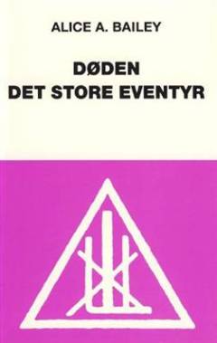 Døden - det store eventyr : uddrag fra værker af Alice A. Bailey og Den tibetanske Mester, Djwhal Khul