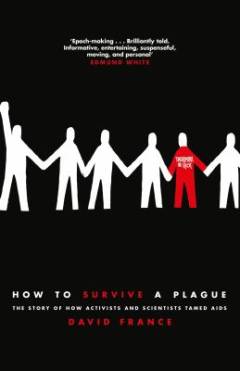 How to survive a plague : the story of how activist and scientists tamed AIDS