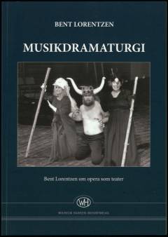 Musikdramaturgi : Bent Lorentzen om opera som teater