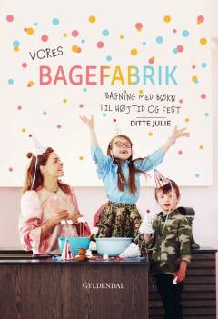 Vores bagefabrik : bagning med børn til højtid og fest
