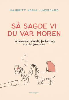Så sagde vi du var moren : en søvnløst (k)ærlig fortælling om det første år