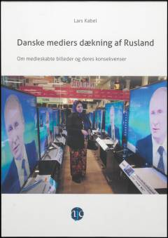 Danske mediers dækning af Rusland : om medieskabte billeder og deres konsekvenser