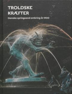 Troldske kræfter : danske springvand omkring år 1900