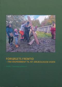 Forsøgets fremtid : fra eksperiment til ny arkæologisk viden