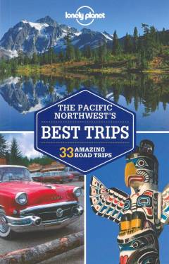 The Pacific Northwest's best trips : 33 amazing road trips