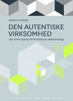 Den autentiske virksomhed : gør indre styrker til fremtidens vækststrategi