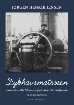 Dybhavsmatrosen : sømanden Ebbe Thomsens fantastiske liv i Polynesien