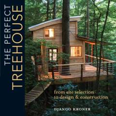 The perfect treehouse : from site selection to design & construction