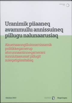 Uranimik piiaaneq avammullu annissuineq pillugu nalunaarusiaq : akuersaanngilluinnarnissamik politikkeqarnerup atorunnaarsinneqarnerani sunniutaasussat pillugit suleqatigiissitaliaq