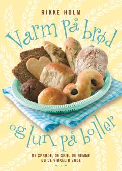 Varm på brød og lun på boller : de sprøde, de seje, de nemme og de virkelig gode