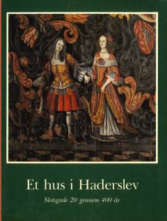 Et hus i Haderslev : Slotsgade 20 gennem 400 år