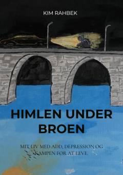 Himlen under broen - Mit liv med ADD, depression og kampen for at leve