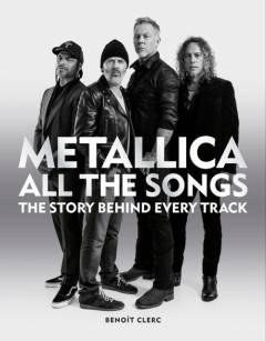 Metallica - all the songs : the story behind every track