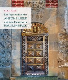 Der Jugendstilkünstler Anton Huber und sein Hauptwerk Haus Lensnack