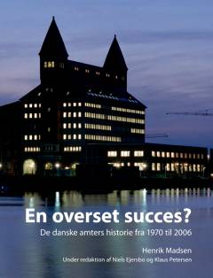 En overset succes? : de danske amters historie fra 1970 til 2006
