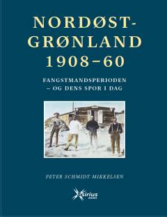 Nordøstgrønland 1908-60 : fangstmandsperioden - og dens spor i dag